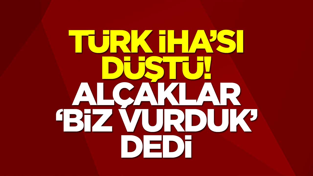 Türk İHA'sı düştü! Alçaklar 'biz vurduk' dedi