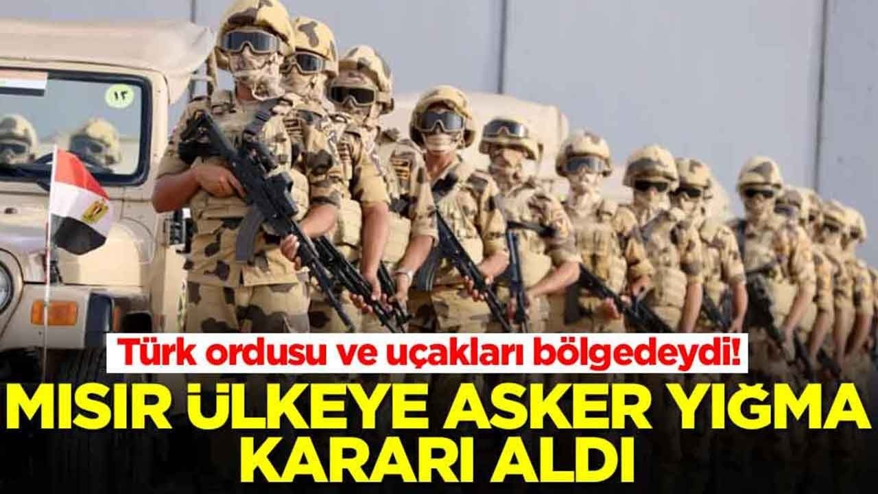 Türk ordusu ve savaş uçakları bölgedeydi: Mısır ülkeye asker yığma kararı aldı