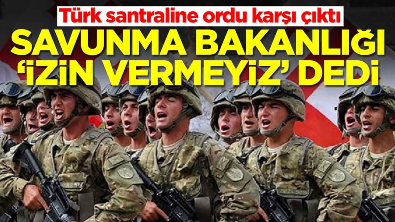 Türk santraline ordu karşı çıktı: Savunma Bakanlığı 'izin vermeyiz' dedi