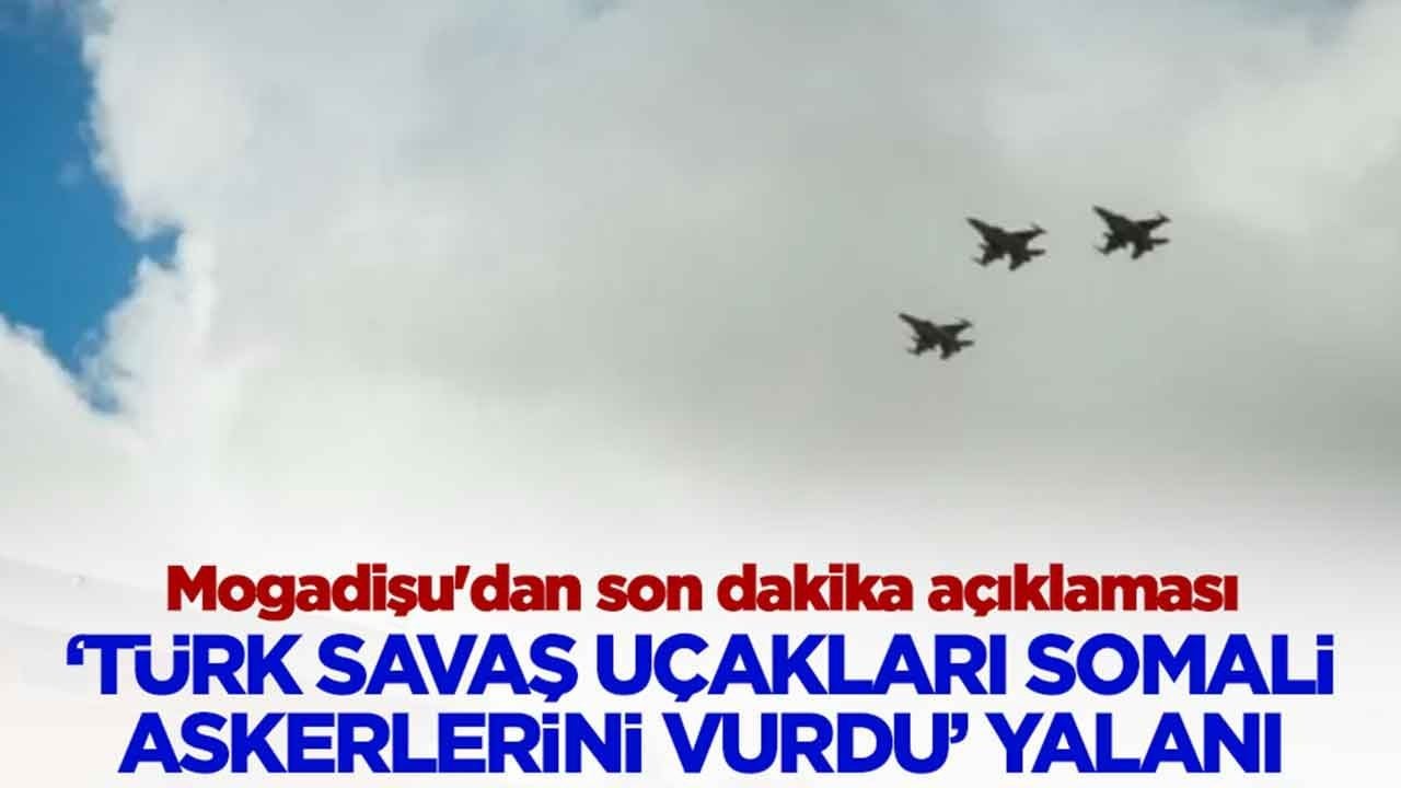 'Türk savaş uçakları Somali askerlerini vurdu' yalanı: Mogadişu'dan son dakika açıklaması