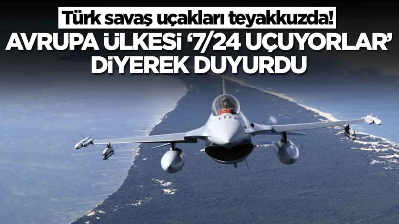 Türk savaş uçakları teyakkuzda: Avrupa ülkesi '7/24 uçuyorlar' diyerek duyurdu