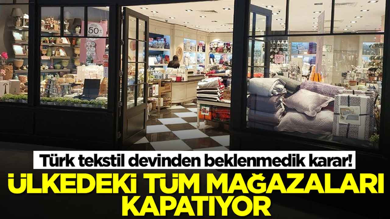 Türk tekstil devinden beklenmedik karar: Ülkedeki tüm mağazalarını kapatıyor