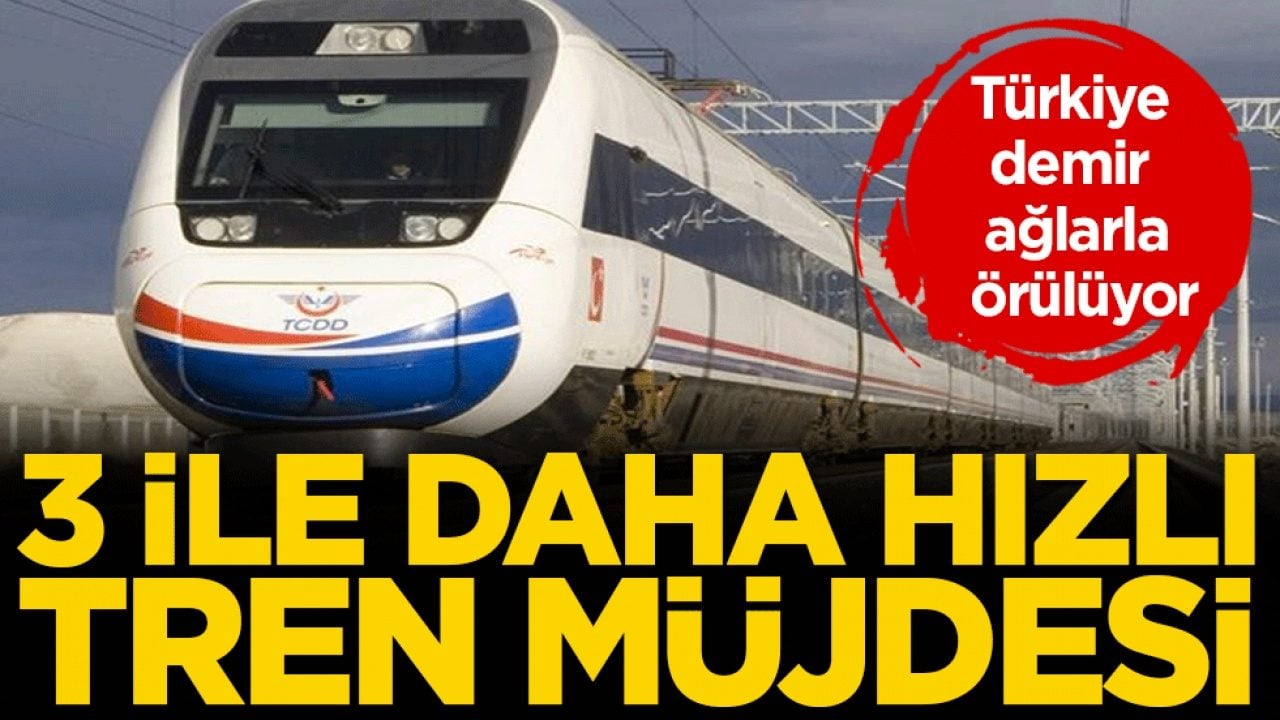 Türkiye demir ağlarla örülüyor: 3 ile daha hızlı tren müjdesi!
