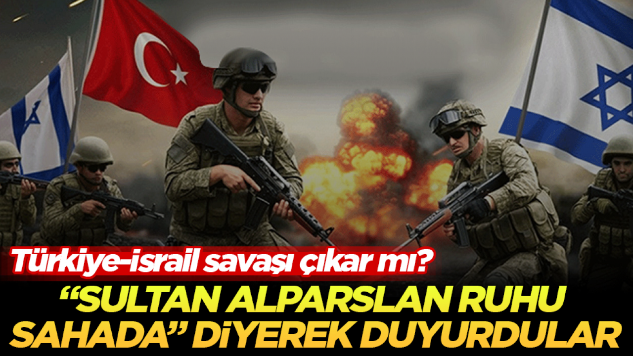 Türkiye-İsrail savaşı çıkar mı? “Sultan Alparslan ruhu sahada” diyerek duyurdular