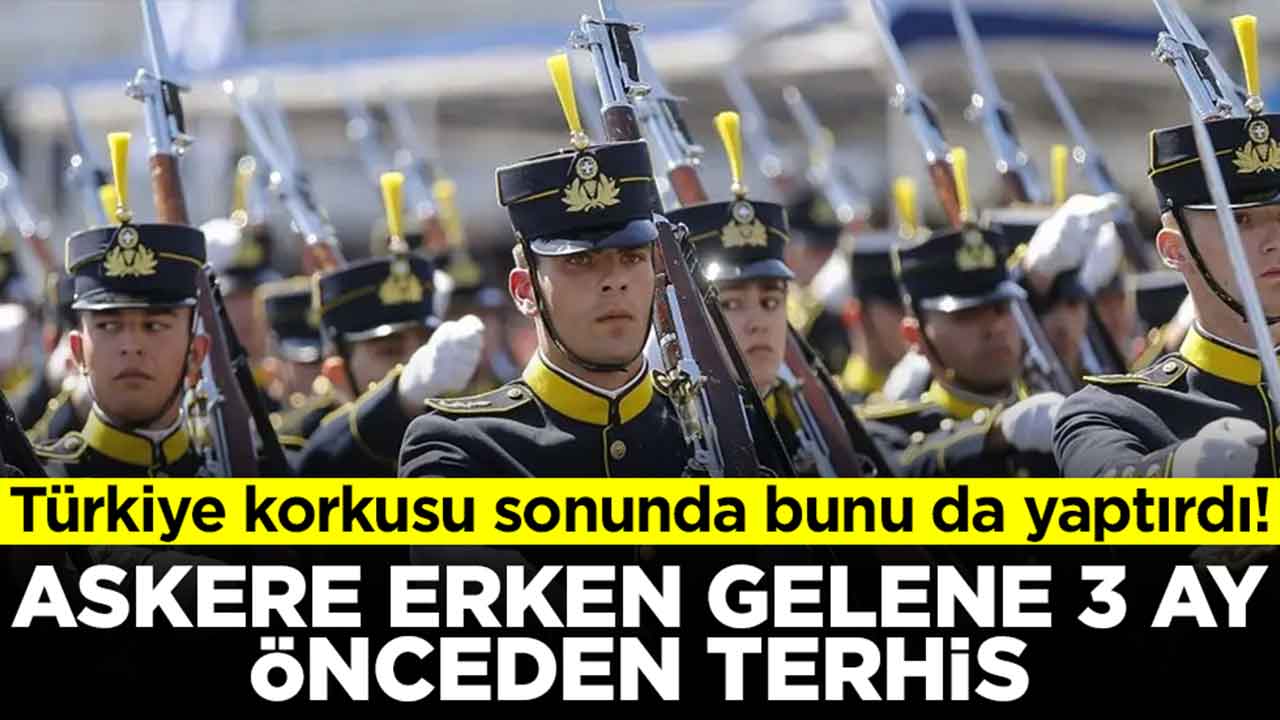 Türkiye korkusu sonunda bunu da yaptırdı: Askere erken gelene 3 ay erkenden terhis