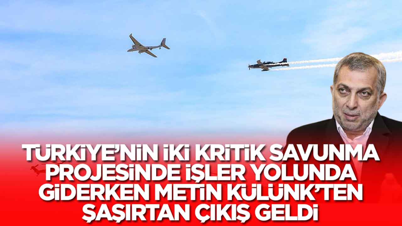 Türkiye'nin kritik iki savunma projesiyle ilgili Metin Külünk'ten hiç hesapta olmayan çıkış