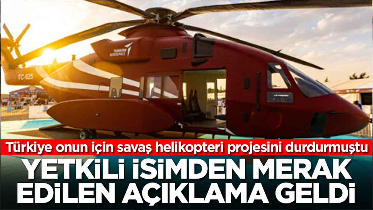 Türkiye onun için savaş helikopteri projesini durdurmuştu: Yetkili isimden merak edilen açıklama geldi