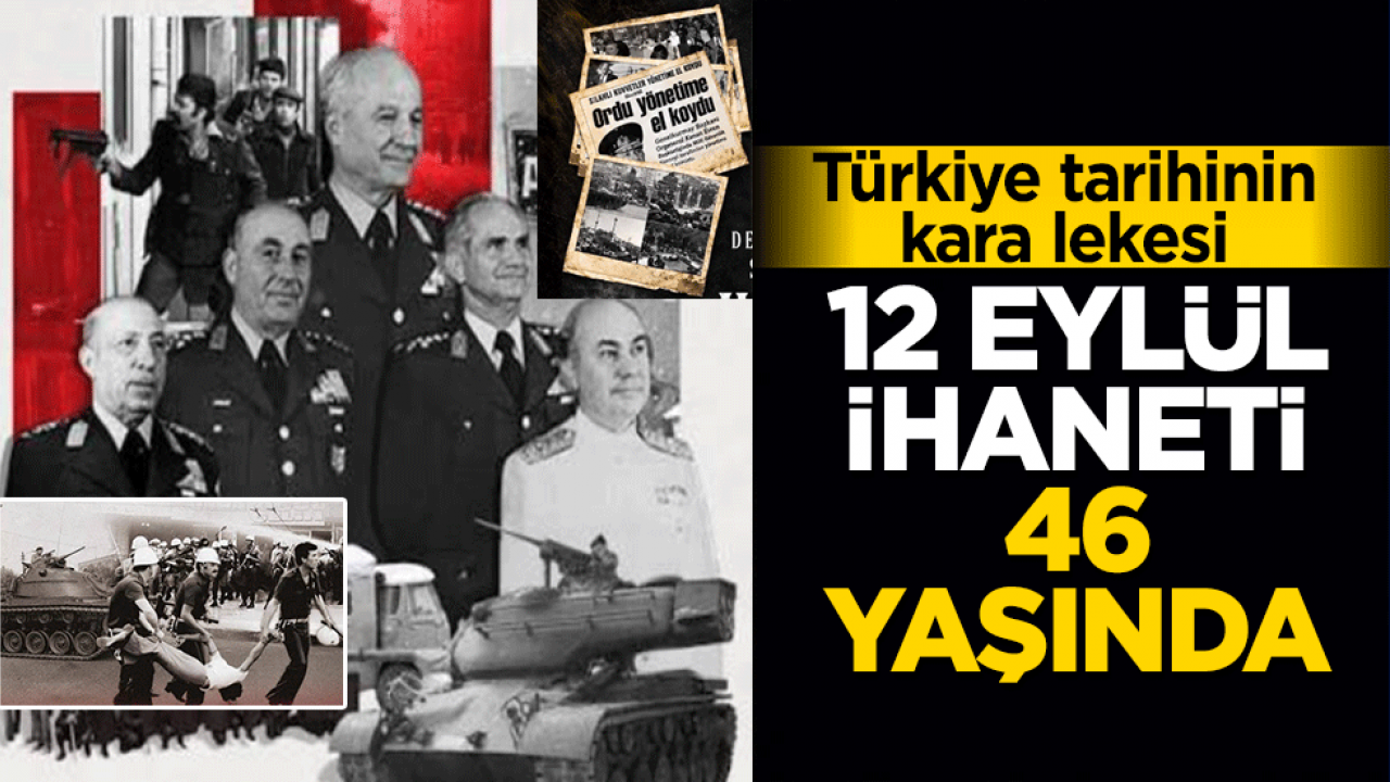 Türkiye tarihinin kara lekesi: 12 eylül ihaneti 46 yaşında