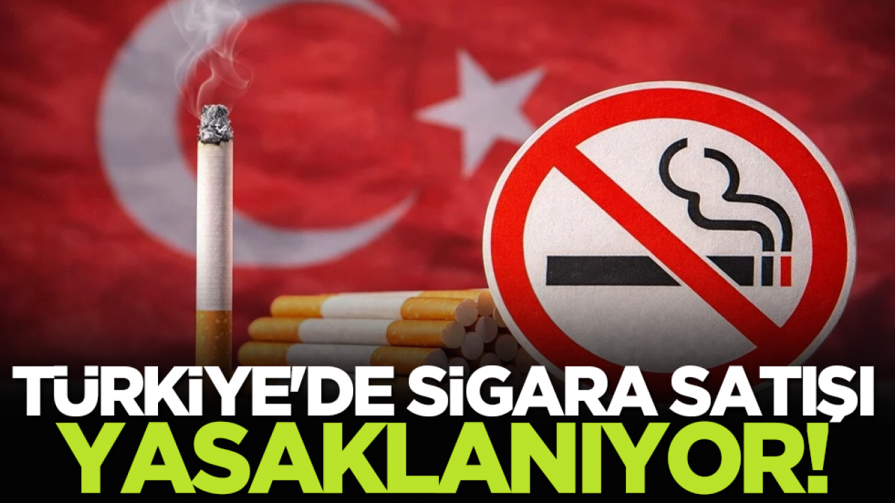 Türkiye'de sigara satışı yasaklanıyor!