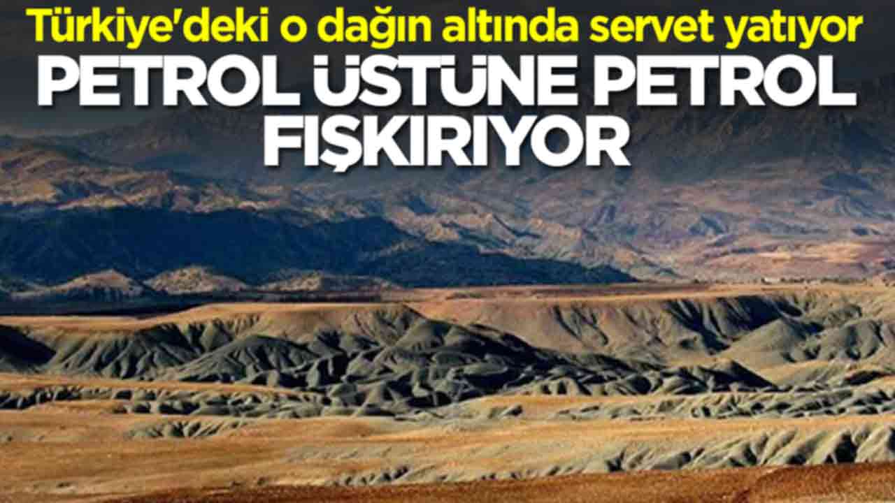 Türkiye'deki o dağın altında servet yatıyor: Petrol üstüne petrol fışkırıyor