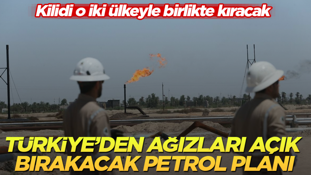 Türkiye’den ağızları açık bırakacak petrol planı! Kilidi o iki ülkeyle birlikte kıracak