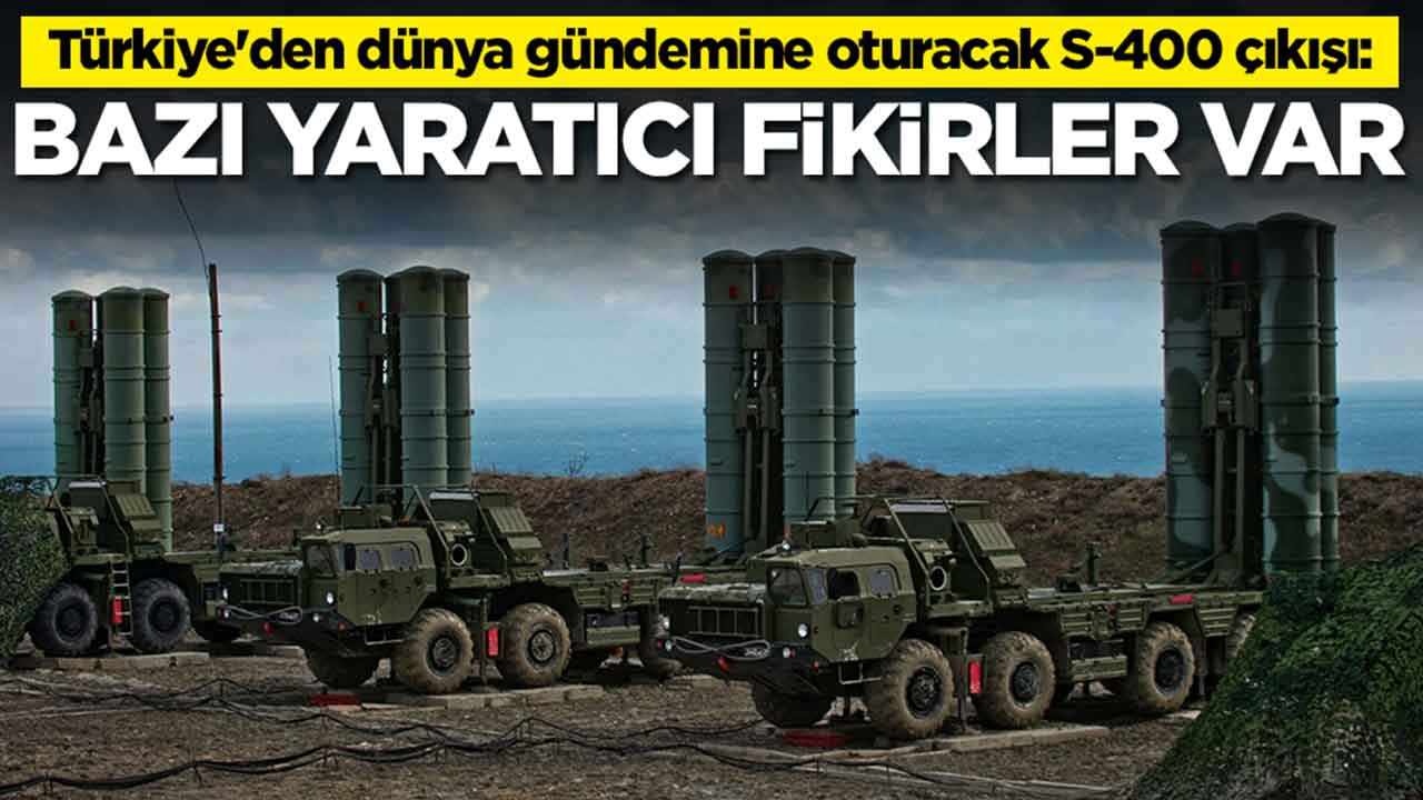 Türkiye'deN dünya gündemine oturacak S-400 çıkışı: Bazı yaratıcı fikirler var