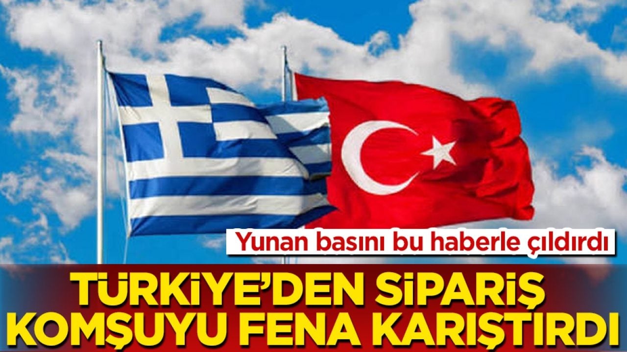 Türkiye’den sipariş komşuyu fena karıştırdı: Yunan basını bu haberle çıldırdı