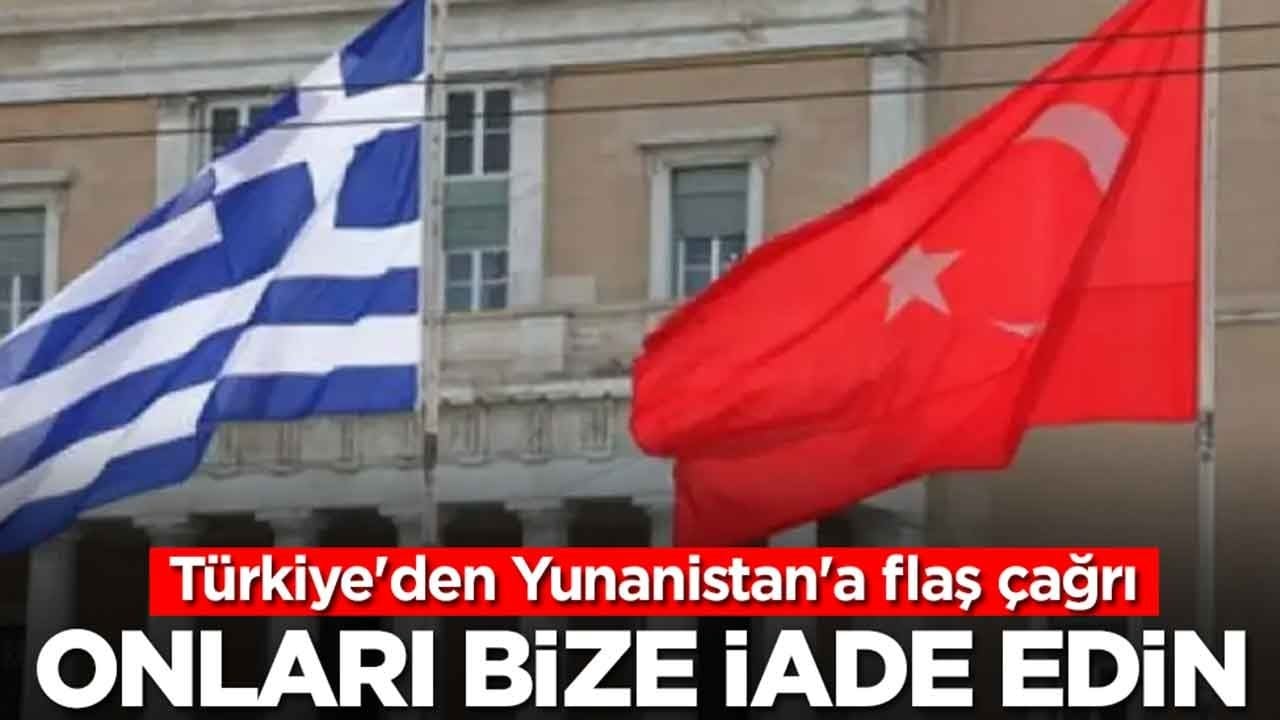 Türkiye'den Yunanistan'a flaş çağrı: Onları bize iade edin