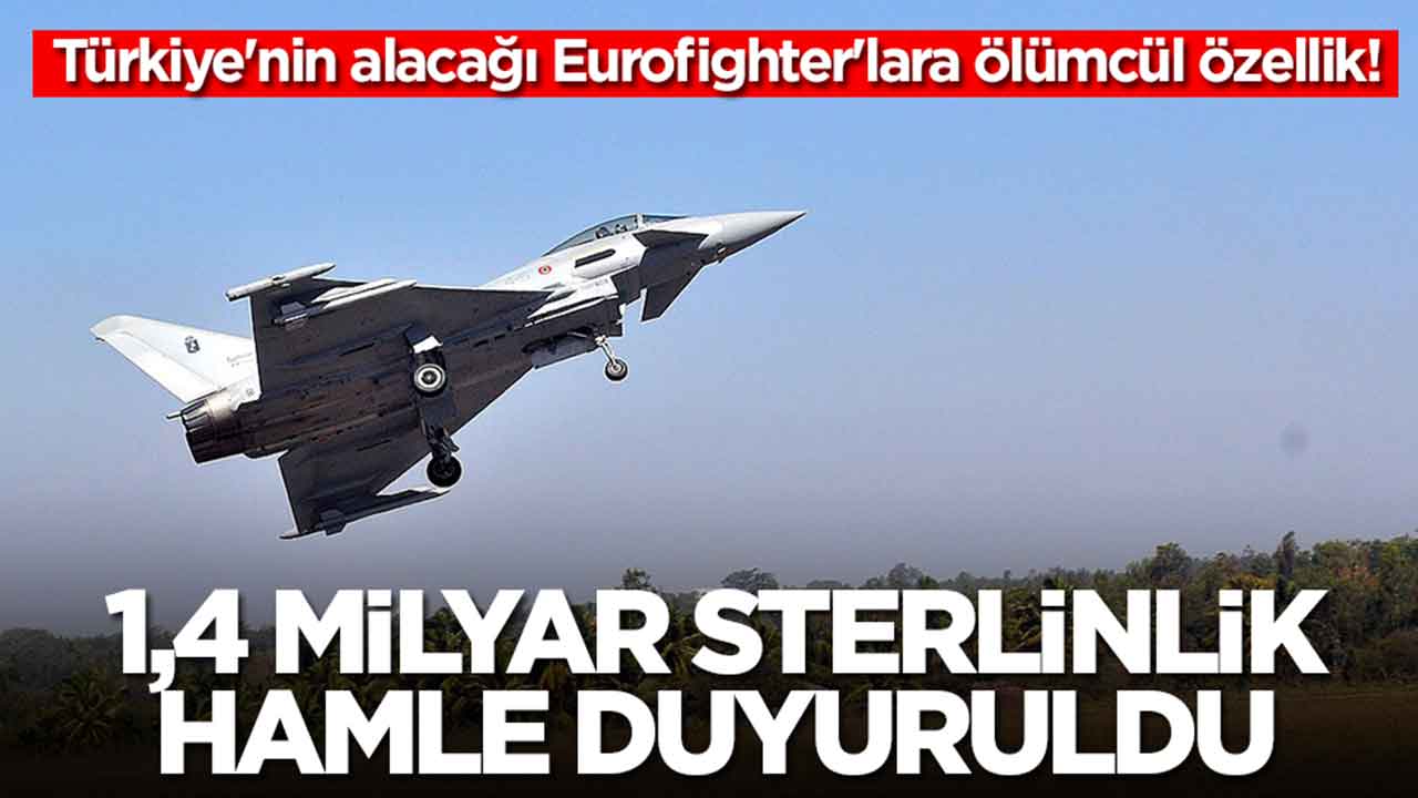 Türkiye'nin alacağı Eurofighter'lara ölümcül özellik: 1,4 milyar sterlinlik hamle duyuruldu