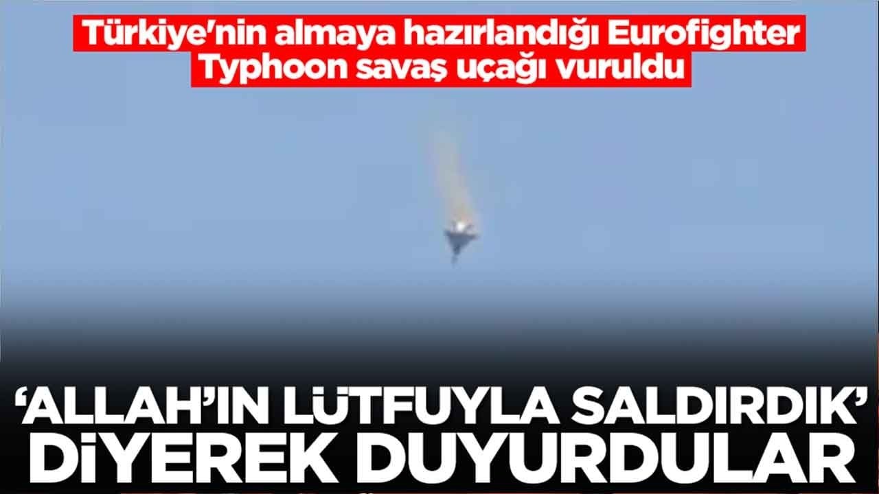 Türkiye'nin almaya hazırlandığı Eurofighter Typhoon savaş uçağı vuruldu: Allah’ın lütfuyla saldırdık