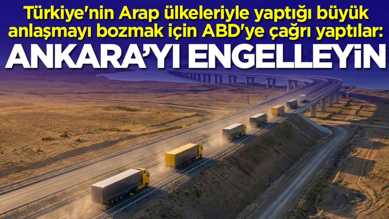 Türkiye'nin Arap ülkeleriyle yaptığı büyük anlaşmayı bozmak için ABD'ye çağrı yaptılar: Engelleyin