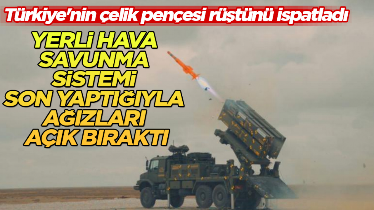 Türkiye'nin çelik pençesi rüştünü ispatladı! Yerli hava savunma sistemi, son yaptığıyla ağızları açık bıraktı
