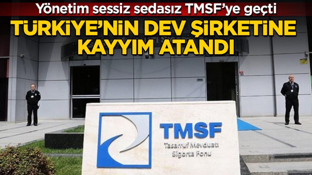 Türkiye’nin dev şirketine kayyım atandı! Yönetim sessiz sedasız TMSF’ye geçti