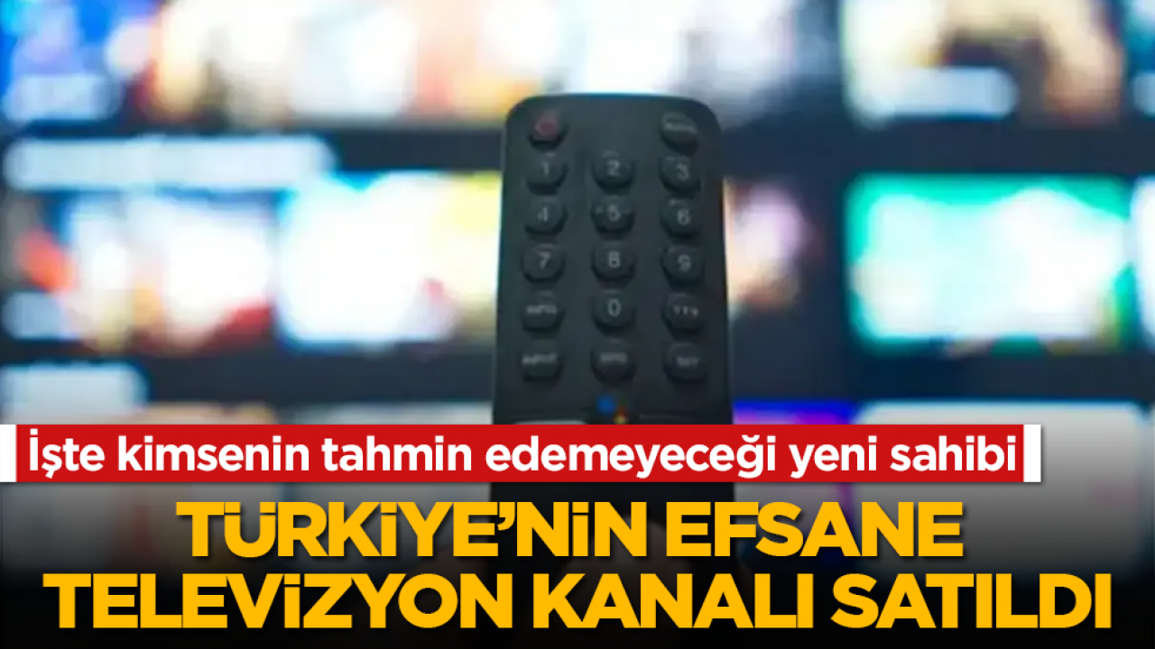 Türkiye’nin efsane televizyon kanalı satıldı! İşte kimsenin tahmin edemeyeceği yeni sahibi