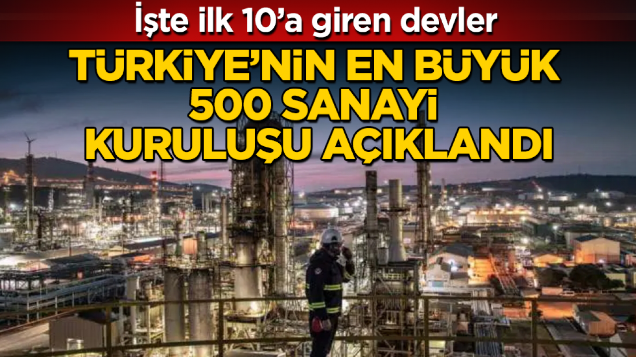 Türkiye’nin en büyük 500 sanayi kuruluşu açıklandı! İşte ilk 10’a giren devler