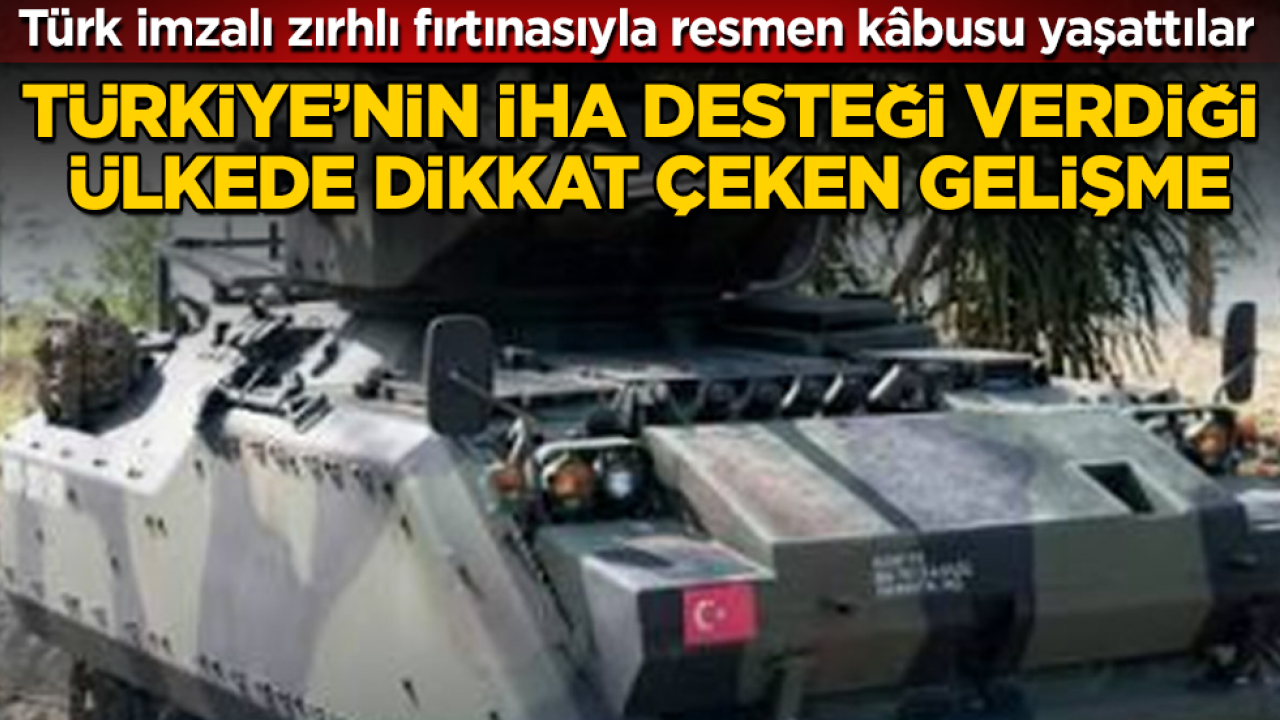Türkiye’nin İHA desteği verdiği ülkede dikkat çeken gelişme! Türk imzalı zırhlı fırtınasıyla resmen kâbusu yaşattılar
