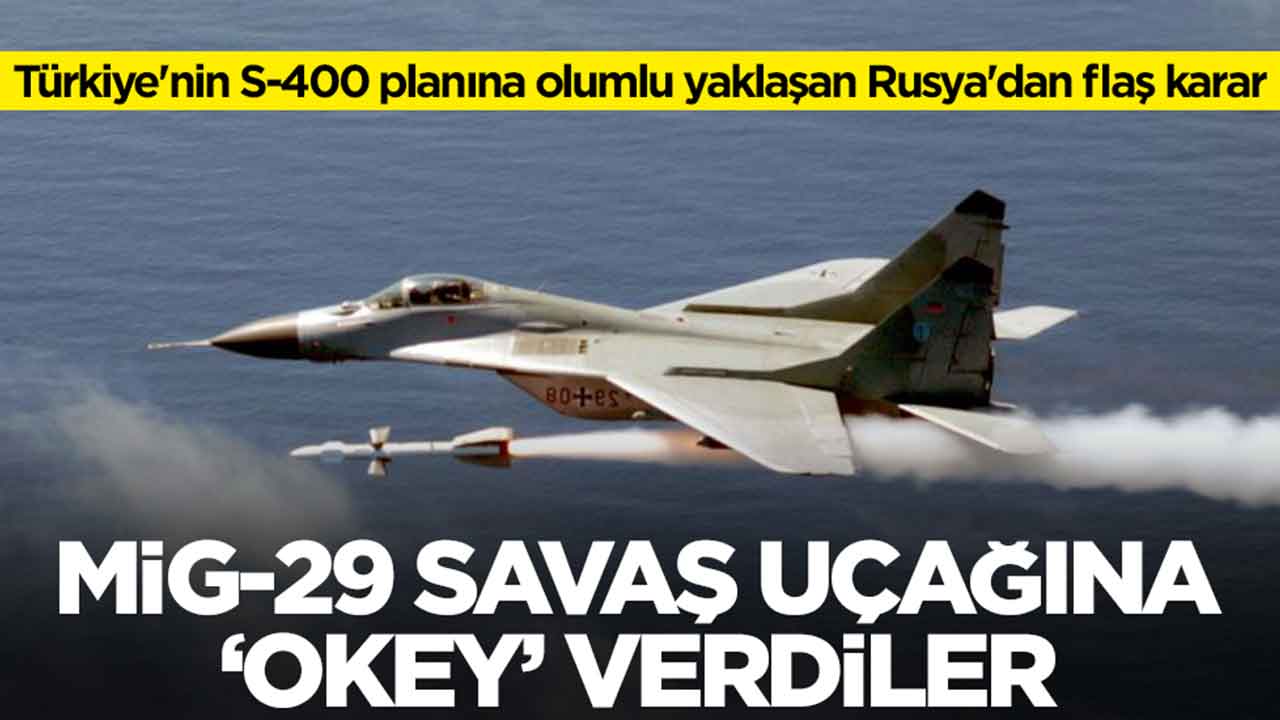 Türkiye'nin S-400 planına olumlu yaklaşan Rusya'dan flaş karar: MİG-29 savaş uçaklarına 'okey' verdiler
