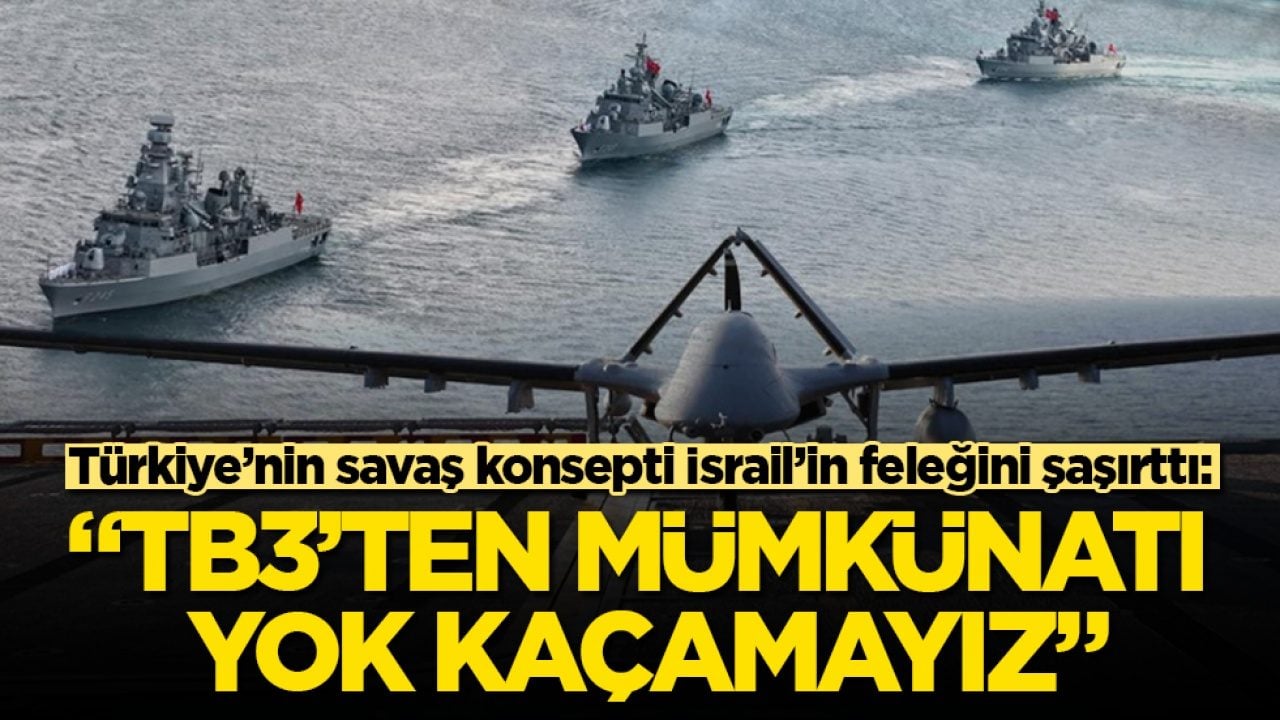 Türkiye’nin savaş konsepti İsrail’in feleğini şaşırttı: “TB3’ten mümkünatı yok kaçamayız”