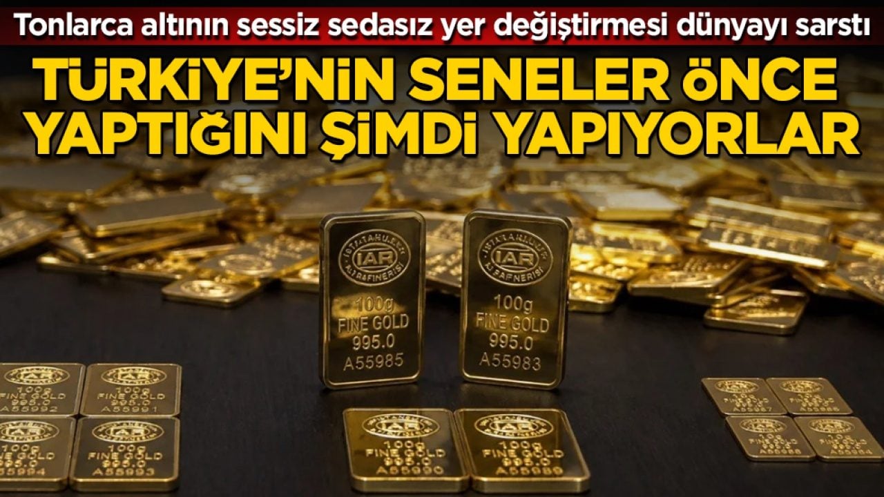 Türkiye’nin seneler önce yaptığını şimdi yapıyorlar! Tonlarca altının sessiz sedasız yer değiştirmesi dünyayı sarstı