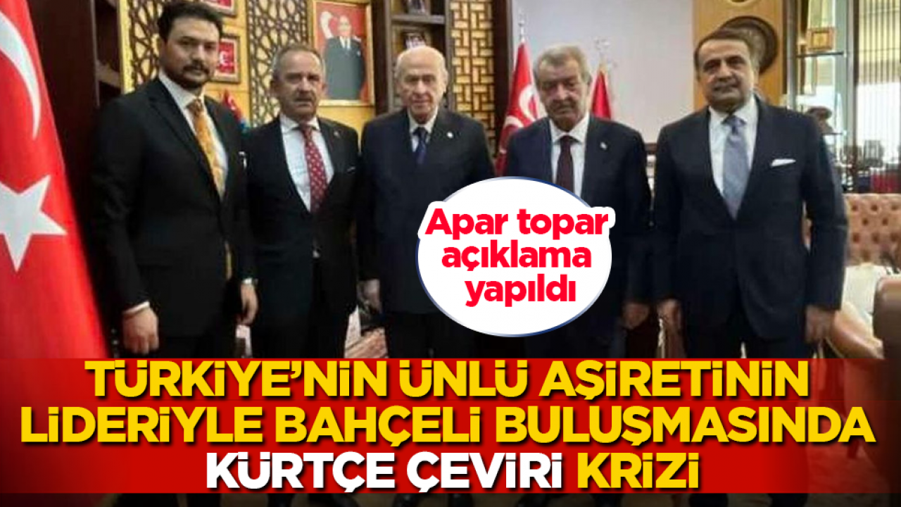 Türkiye’nin ünlü aşiretinin lideriyle Bahçeli buluşmasında Kürtçe çeviri krizi! Apar topar açıklama yapıldı