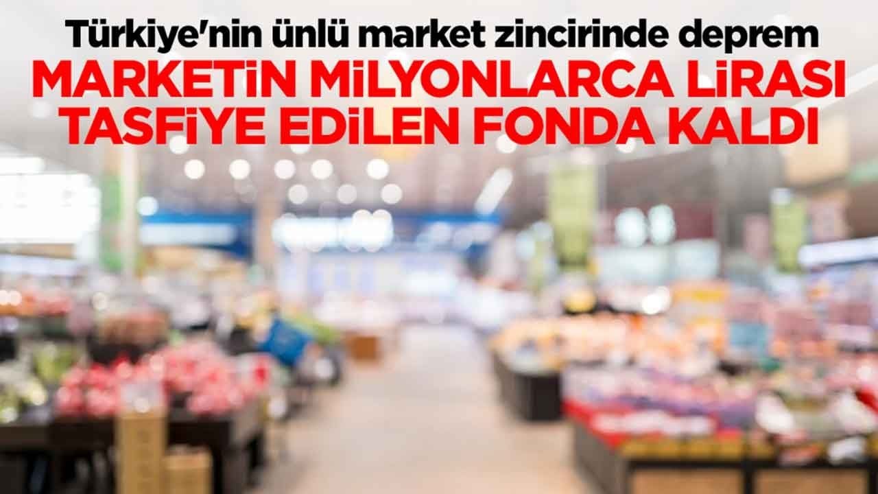 Türkiye'nin ünlü market zincirinde deprem: Marketin milyonlarca lirası tasfiye edilen fonda kaldı