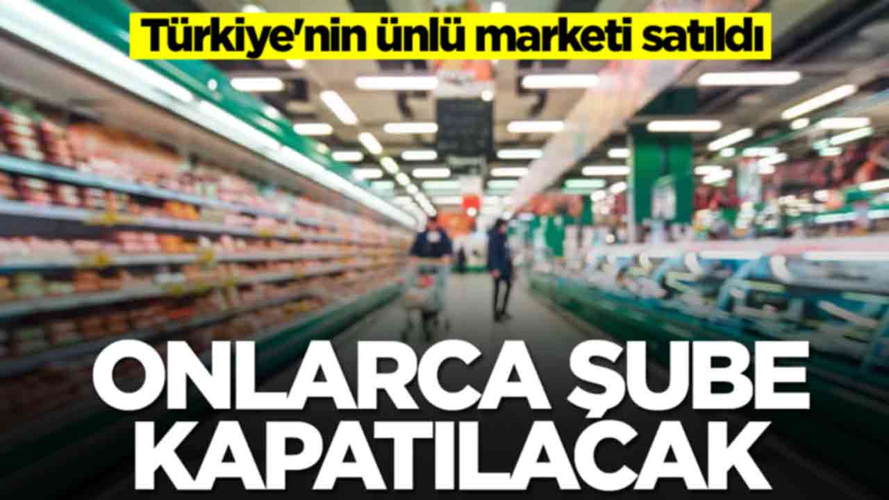 Türkiye'nin ünlü marketi satıldı: Onlarca şube kapatılacak