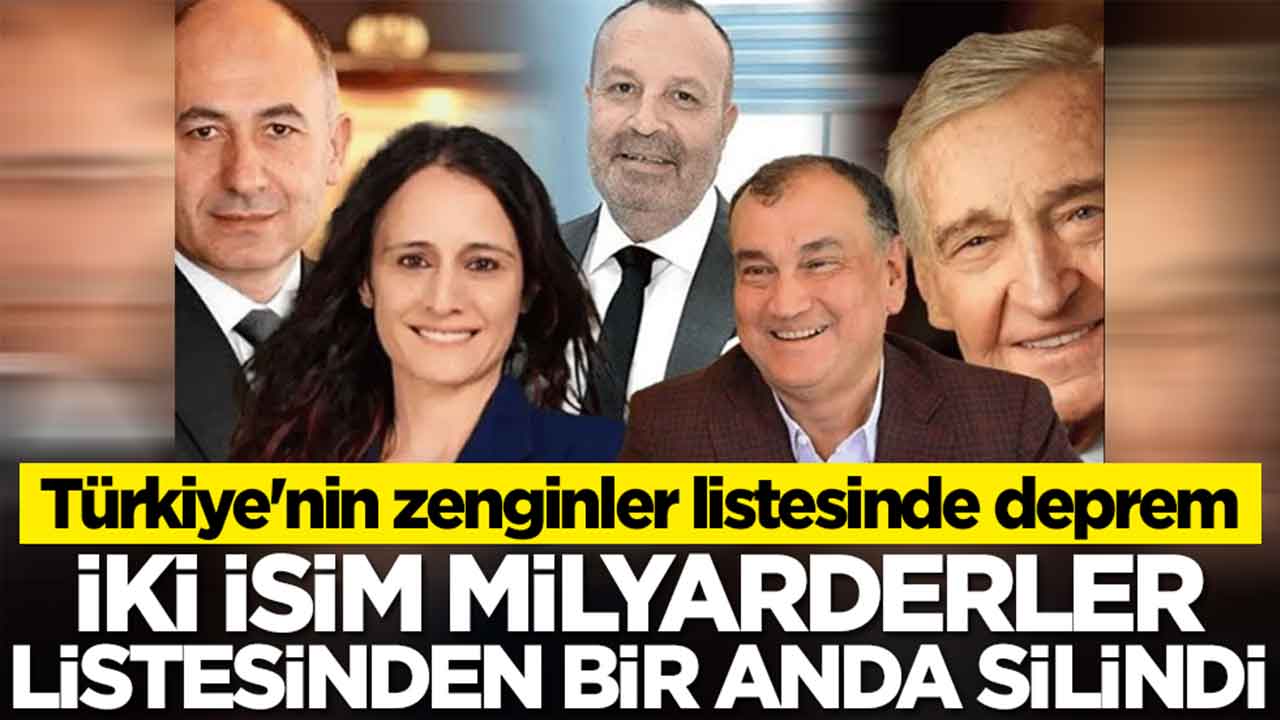 Türkiye'nin zenginler listesinde deprem: İki isim milyarderler listesinden bir anda silindi