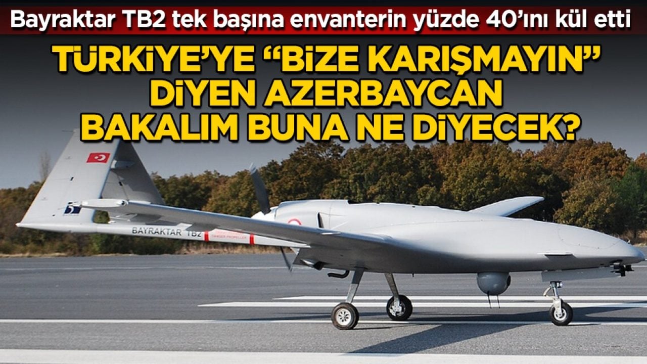 Türkiye’ye "Bize karışmayın" diyen Azerbaycan bakalım buna ne diyecek? Bayraktar TB2 tek başına envanterin yüzde 40’ını kül etti