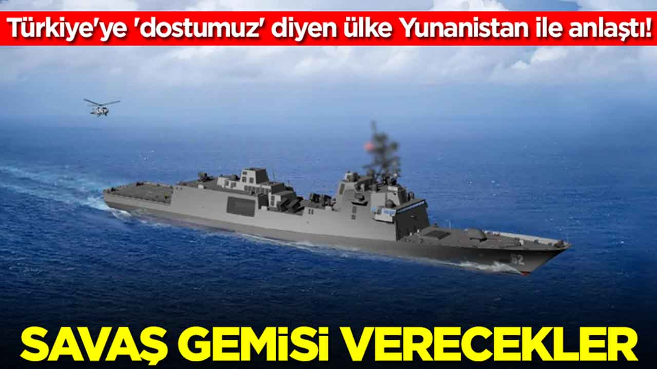 Türkiye'ye 'dostumuz' diyen ülke Yunanistan ile anlaştı: Savaş gemisi verecekler