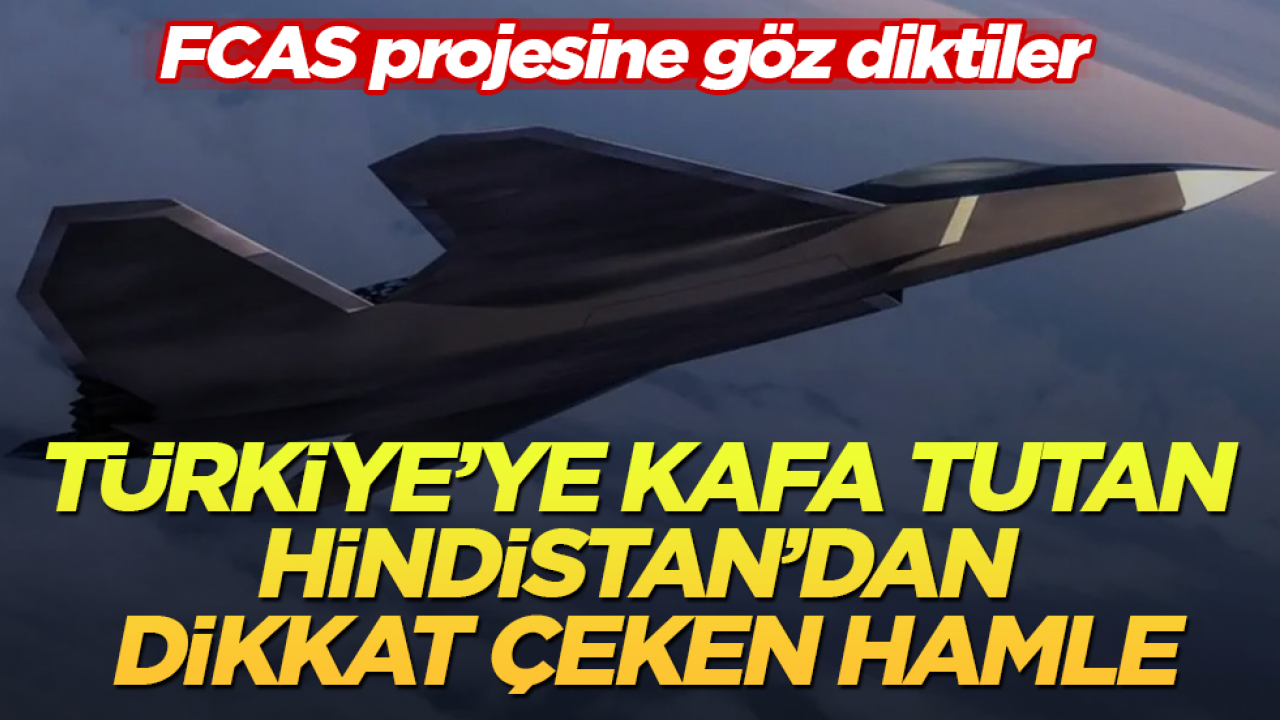 Türkiye’ye kafa tutan Hindistan’dan dikkat çeken hamle! FCAS projesine göz diktiler