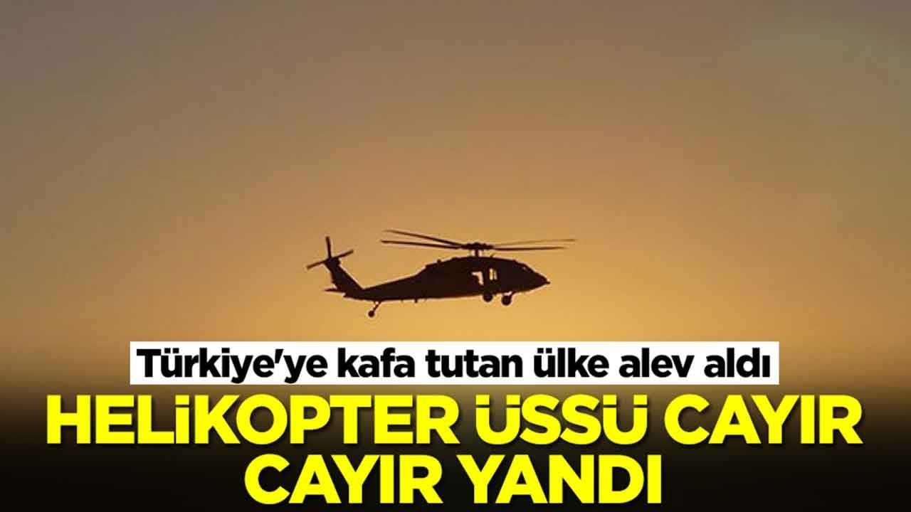 Türkiye'ye kafa tutan ülke alev aldı: Helikopter üssü cayır cayır yandı