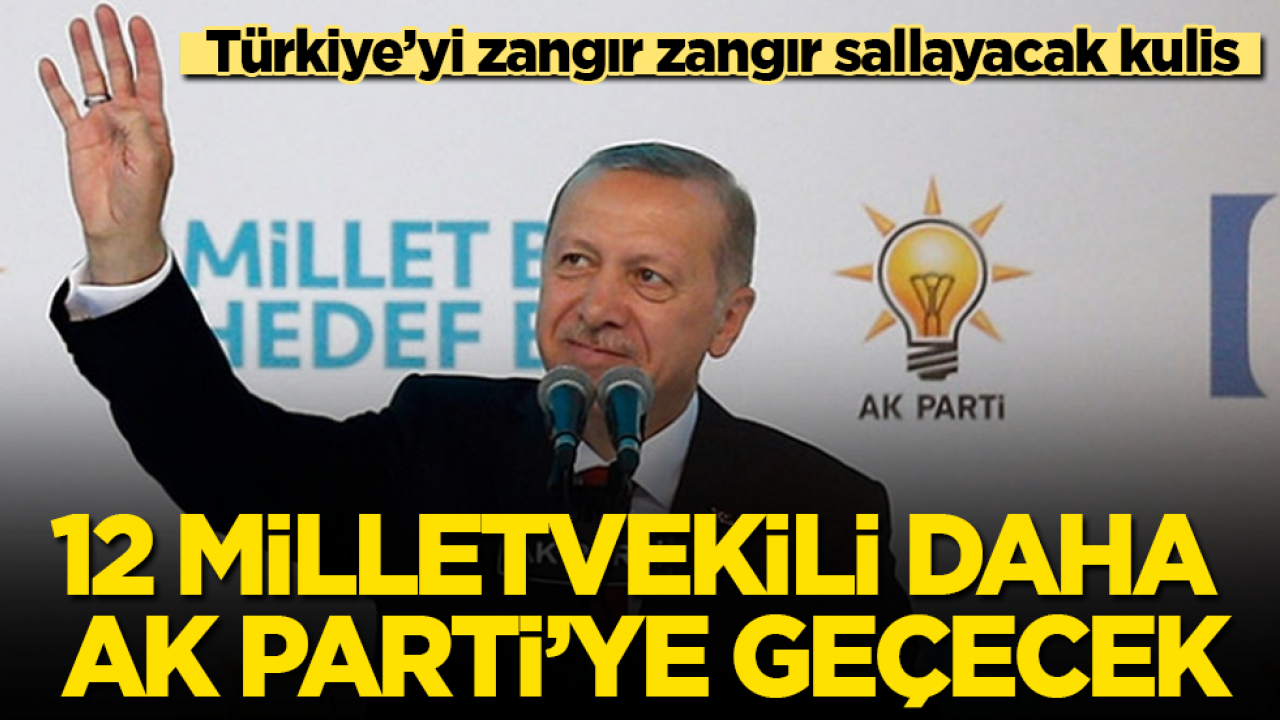 Türkiye’yi zangır zangır sallayacak kulis! 12 milletvekili daha AK Parti’ye geçecek