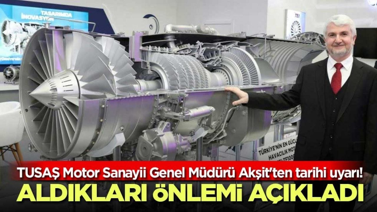 TUSAŞ Motor Sanayii Genel Müdürü Akşit'ten tarihi uyarı! Aldıkları önlemi açıkladı