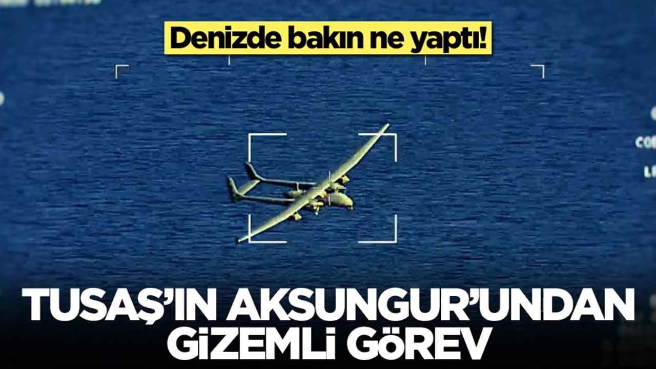 TUSAŞ'IN AKSUNGUR’undan gizemli görev: Denizde bakın ne yaptı