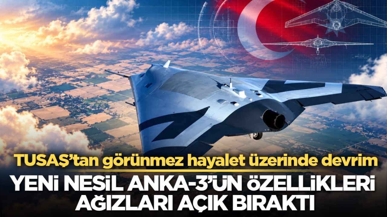 TUSAŞ’tan görünmez hayalet üzerinde devrim: Yeni nesil ANKA-3’ün özellikleri ağızları açık bıraktı