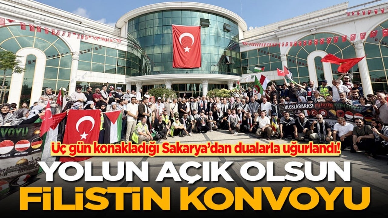 Üç gün konakladığı Sakarya’dan dualarla uğurlandı! Yolun açık olsun Filistin Konvoyu