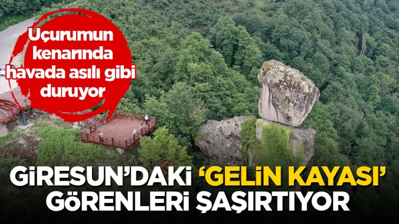 Uçurumun kenarında havada asılı gibi duruyor! Giresun’daki Gelin Kayası görenleri şaşırtıyor