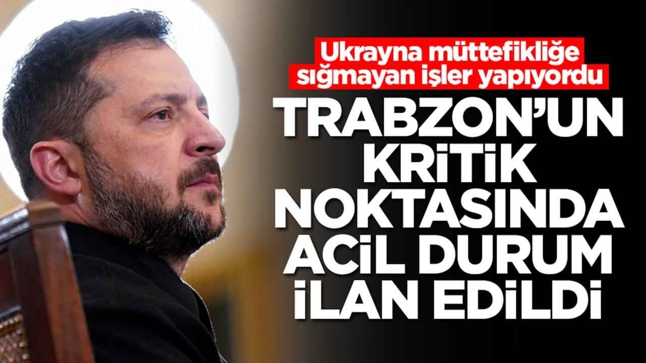 Ukrayna müttefikliğe sığmayan işler yapıyordu: Trabzon'un kritik noktasında acil durum ilan edildi