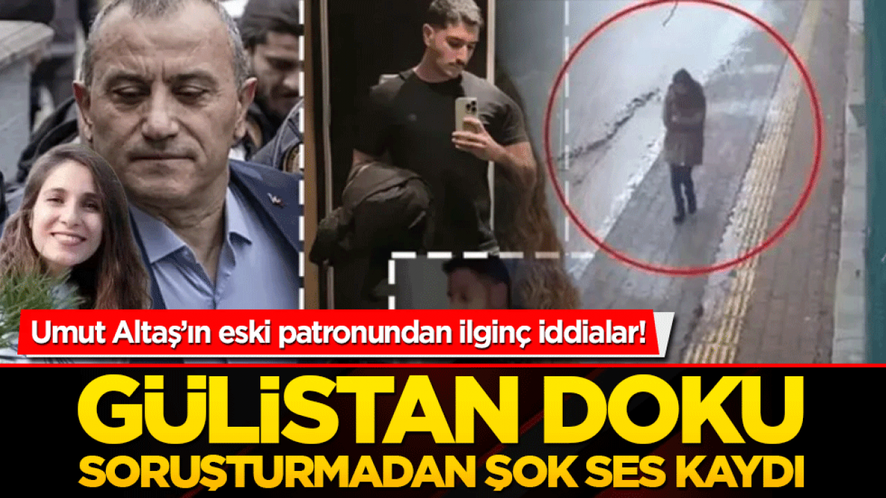 Umut Altaş’ın eski patronundan ilginç iddialar! Gülistan doku soruşturmasından şok ses kaydı