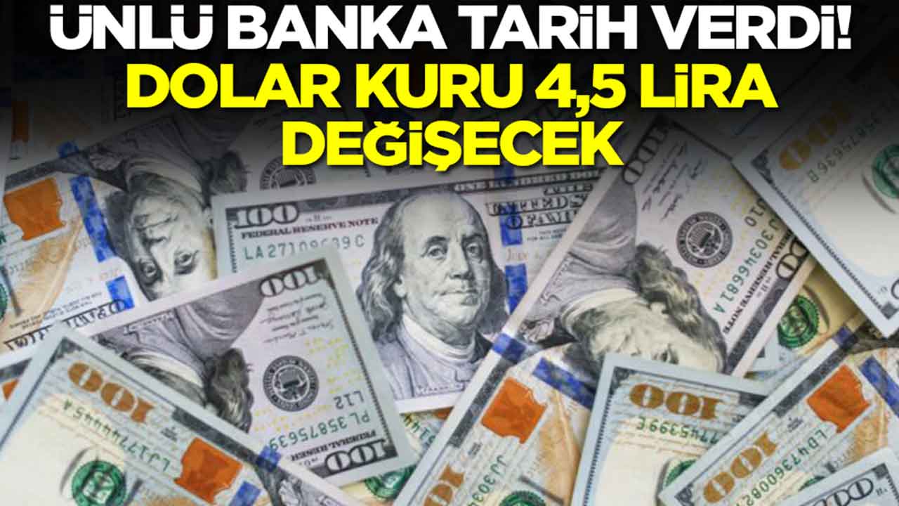 Ünlü banka tarih verdi: Dolar kuru 4,5 lira değişecek