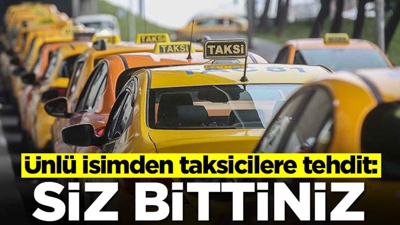 Ünlü isimden taksicilere tehdit: Siz bittiniz