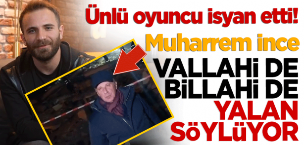 Ünlü oyuncu Furkan Aksoy Muharrem İnce'nin sözlerine isyan etti: Vallahi de yalan söylüyor
