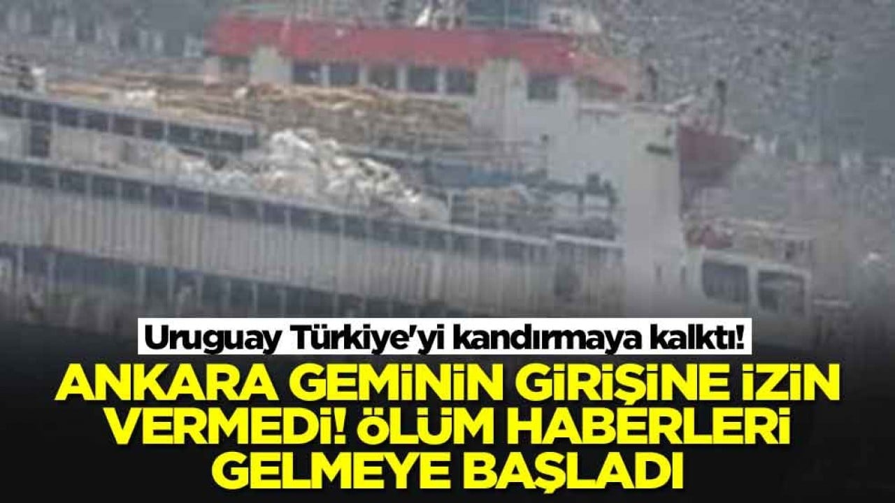 Uruguay Türkiye'yi kandırmaya kalktı! Ankara geminin girişine izin vermedi, ölüm haberleri geliyor