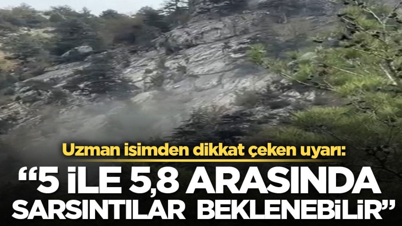 Uzman isimden dikkat çeken uyarı:"5 ile 5,8 arasında sarsıntılar beklenebilir"